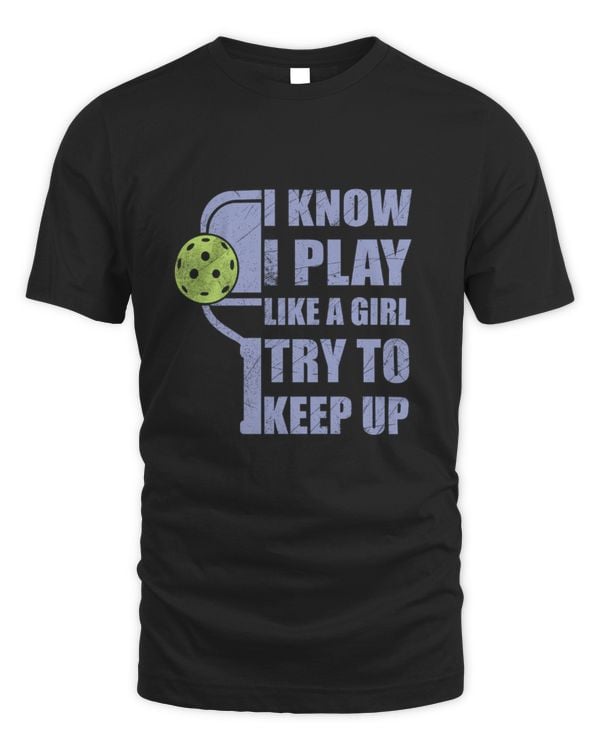 I know I play like a girl - Pickleball