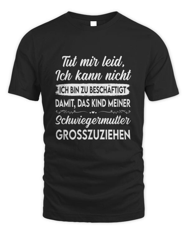 GE - Tut mir leid, ich kann nicht  ICH BIN ZU BESCHÄFTIGT DAMIT, DAS KIND MEINER  Schwiegermutter GROSSZUZIEHEN