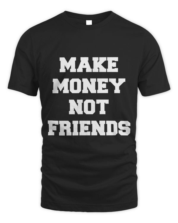 Make Money Not Friends