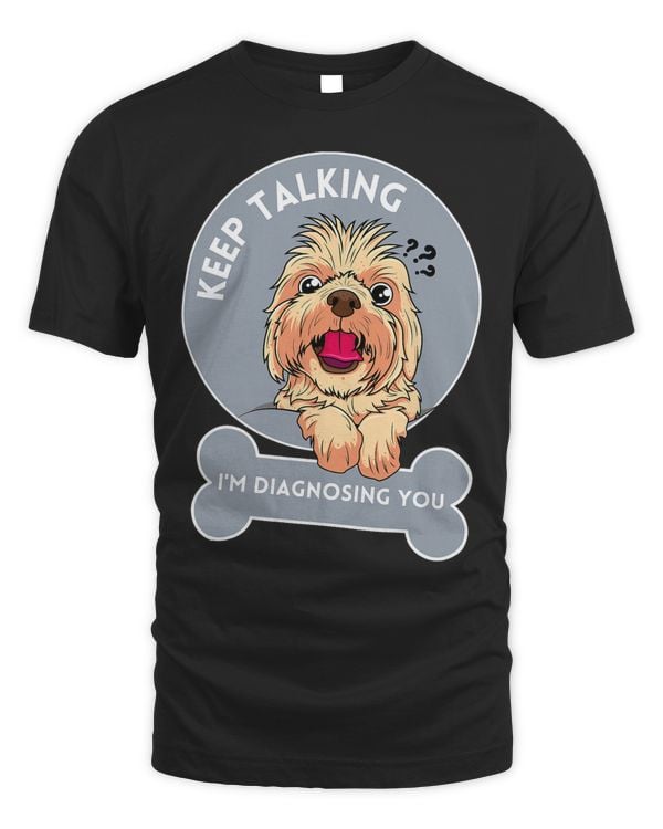 Keep Talking Im Diagnosing You Psychology Dog Lover Funny