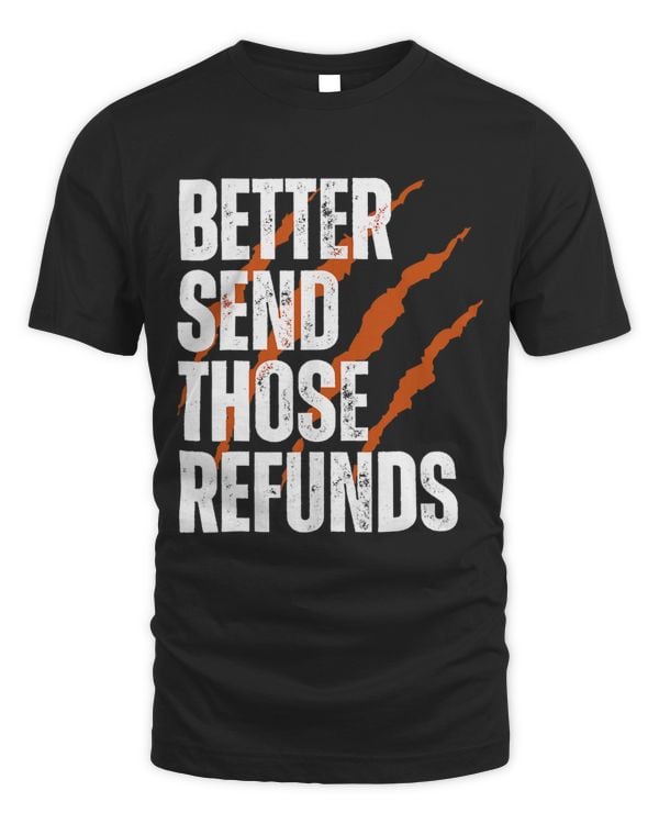 Better Send Those Refunds Funny Novelty