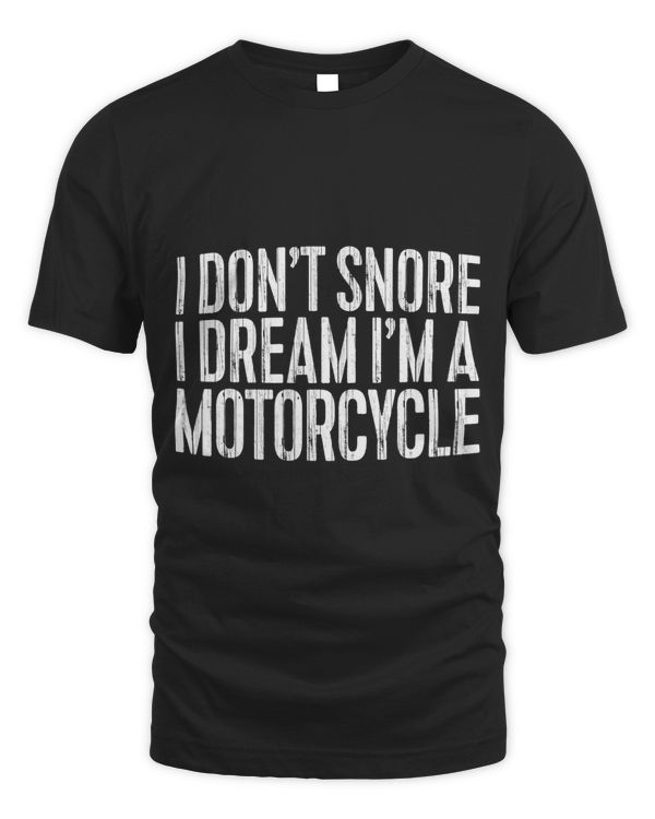 I Don't Snore I Dream I'm A Motorcycle T-Shirt T-Shirt
