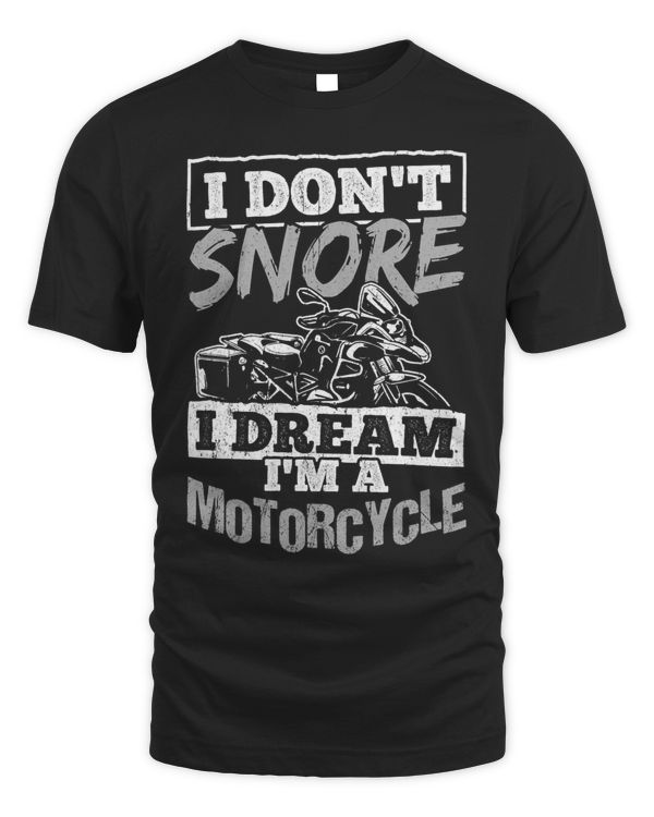 I dont snore I dream ima motorcycle Bikers