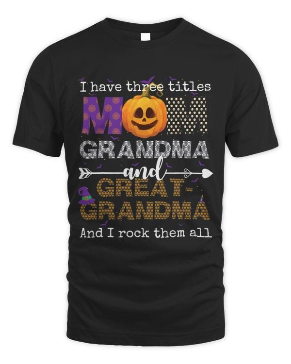 I Have Three Titles Mom Grandma And Great Grandma Halloween