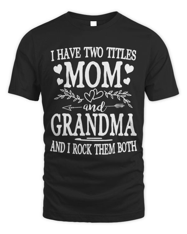 I Have Two Titles Mom And Grandma Shirt Mothers Day