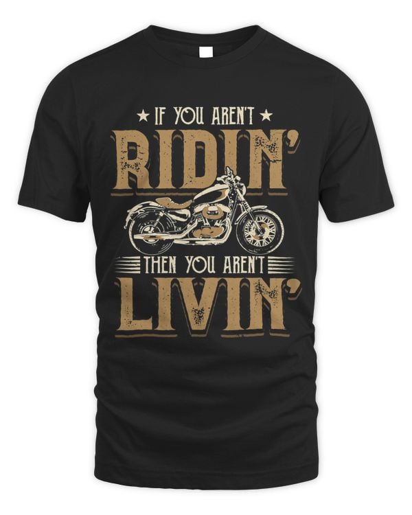 If You Arent Ridin Then You Arent Livin I Motorcycle