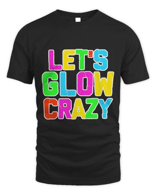 Lets Glow Crazy Glow Party 80s Rave Neon Retro Theme Party