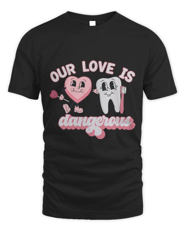 Our Love Dangerous Valentines Day Dentist Dental Hygienist