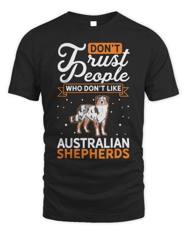 Dont Trust people Who dont like Australian Shepherds