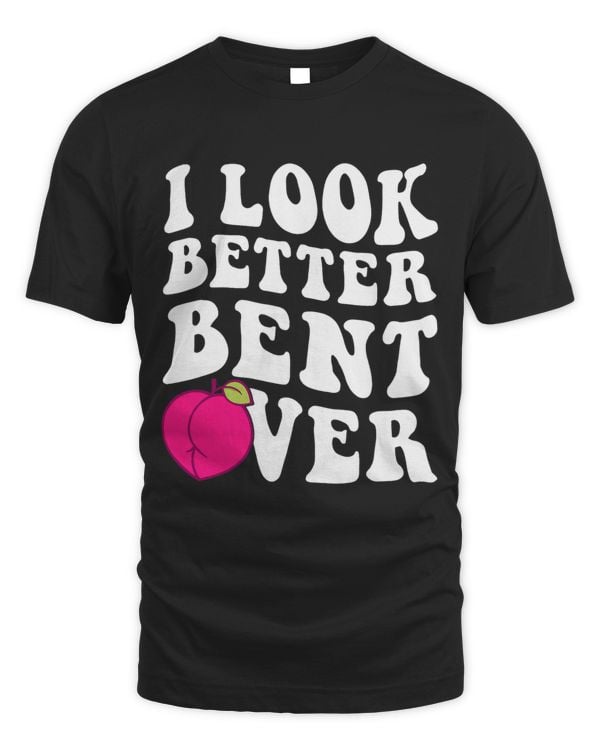 Funny I Look Better Bent Over Peach Joke