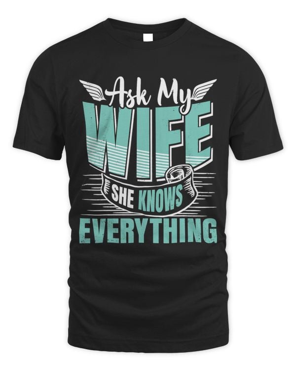 Ask My Wife She Knows Everything Shirt Funny Husband Dad
