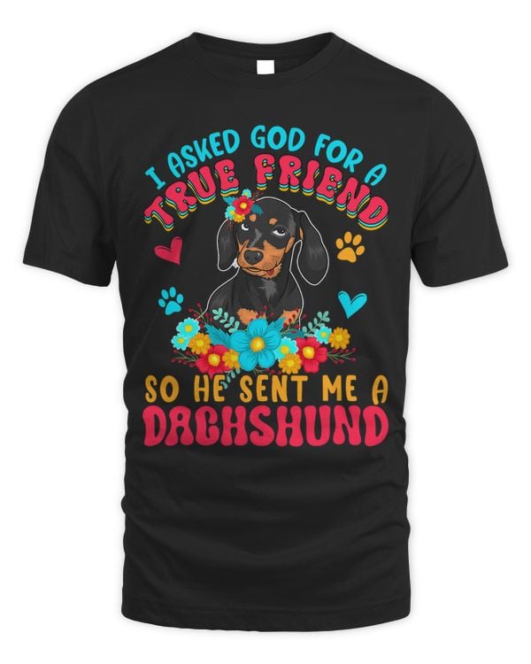 Asked God For A Friend So He Sent Me A Dachshund Dog Lover
