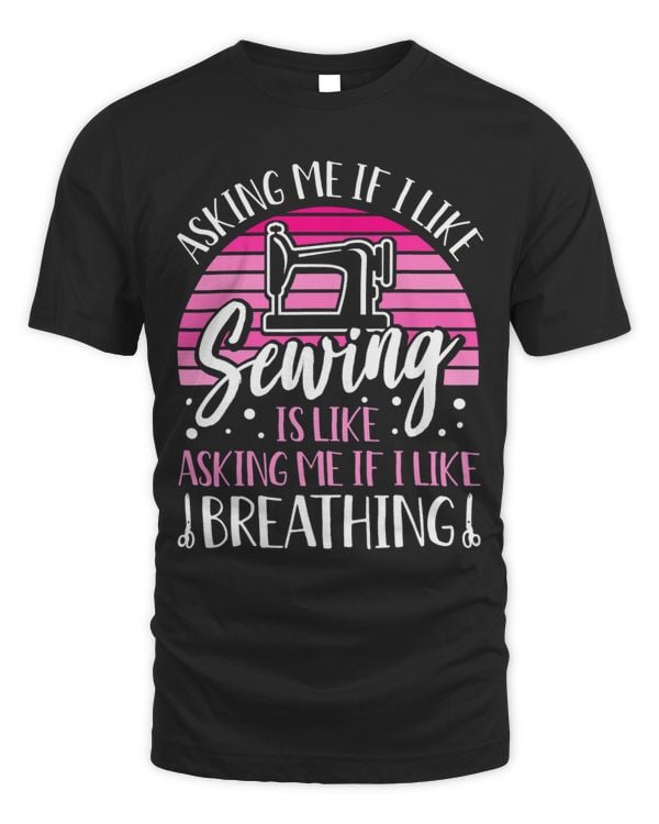 Asking Me Like Sewing Is Like Asking Me If I Like Breathing