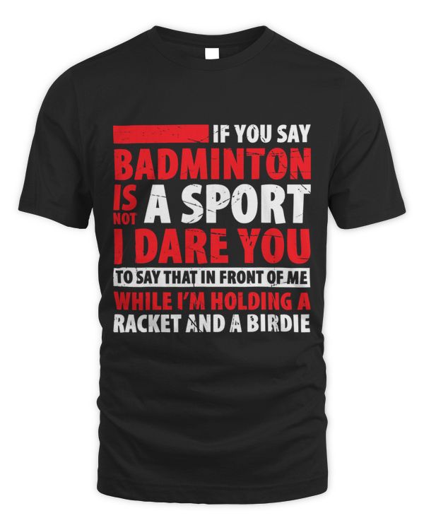 Badminton Is Not Sport I Dare You To Say That In Front Of Me