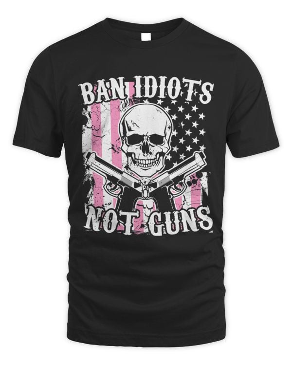 Ban Idiots Not Guns Funny Pro 2A Second Amendment Gun Rights