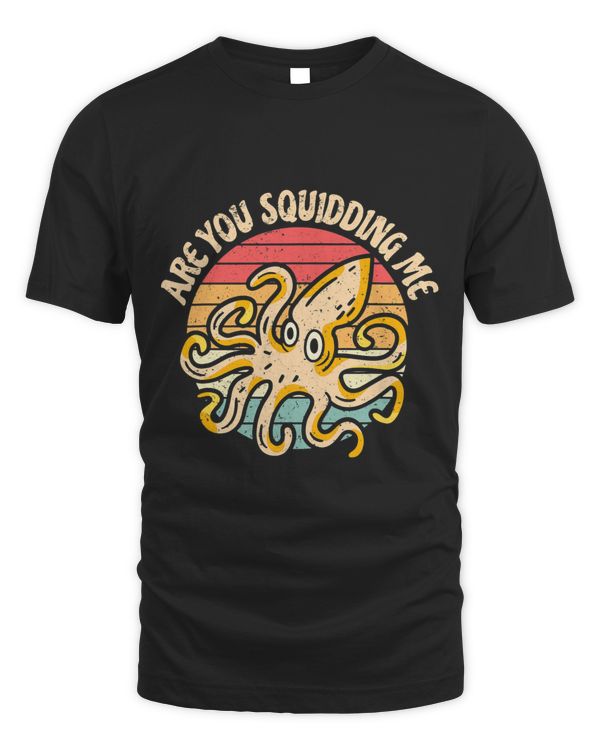 Are You Squidding Me Octopus Cephalopod Squid Men Women