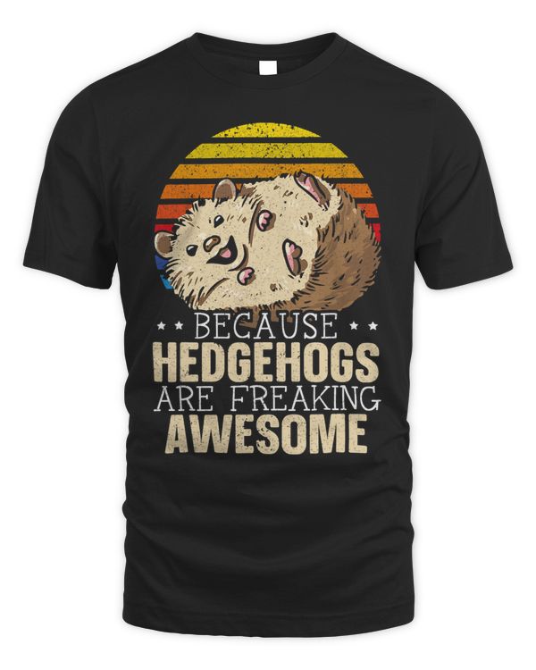 Because Hedgehogs Are Freaking Awesome Hedgie Animal 1