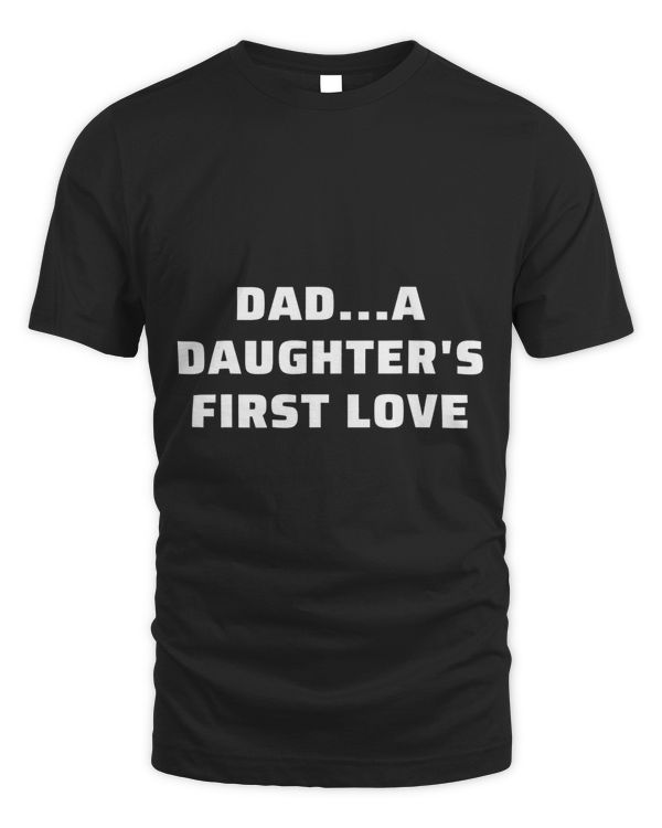 Dad A Daughters First Love Funny In Fathers Day