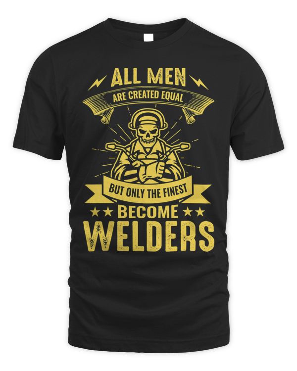 All Men Are Created Equal But Only The Finest Become Welders