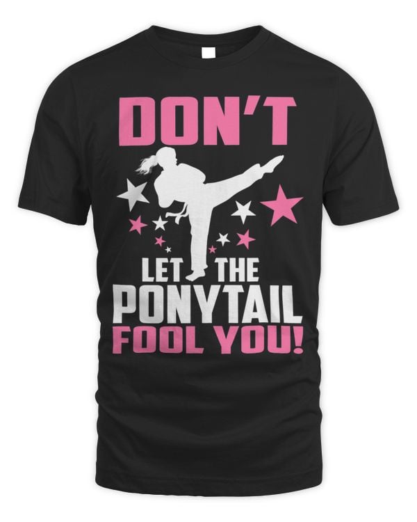 Dont Let The Ponytail Fool You Funny Karate Girl T-Shirt