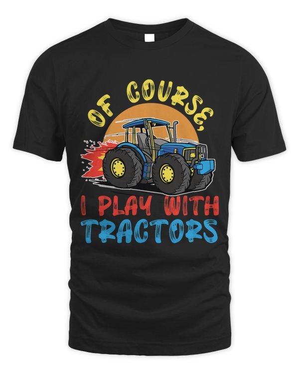 Of Course I Play With Tractors