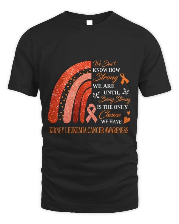 Kidney Leukemia Cancer Awareness Being Strong Is Choice