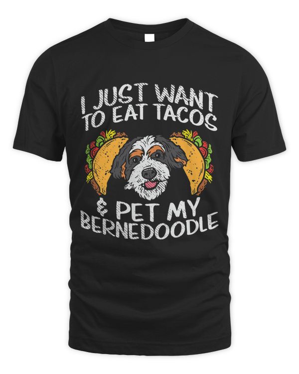 Dog Owner I Just Want To Eat Tacos And Pet My Bernedoodle