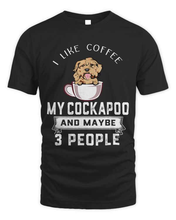 I Like Coffee My Cockapoo And Maybe 3 People Funny Dog Lover