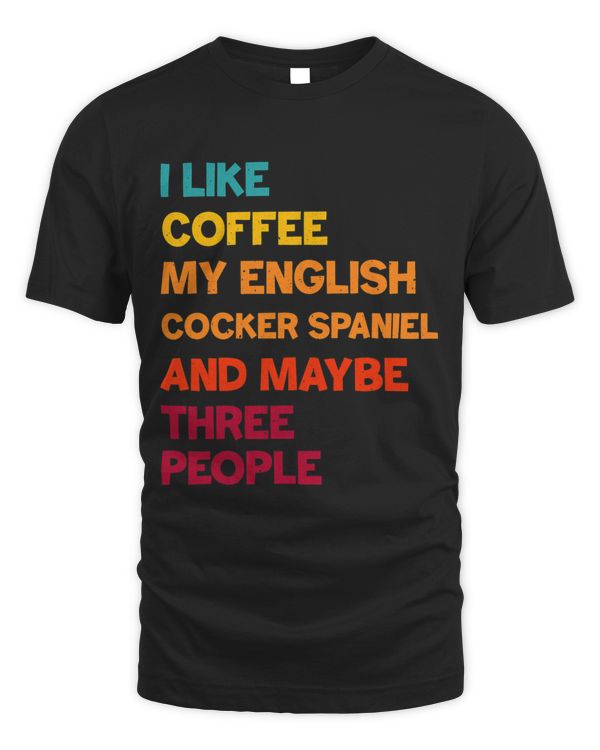 I Like Coffee My English Cocker Spaniel and Maybe Three