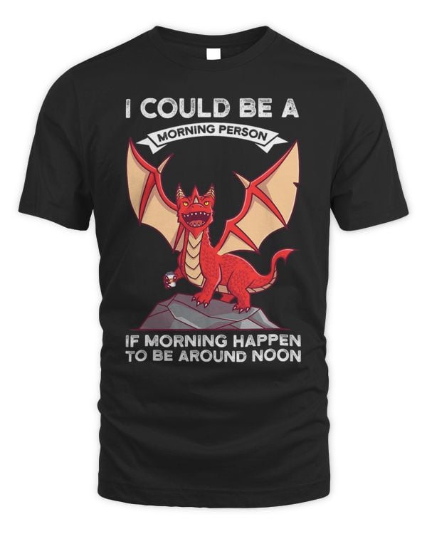 I could be a morning person if happen Dragons grumpy