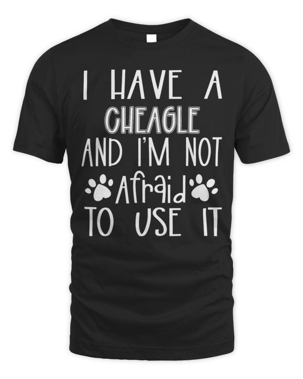 I Have A Cheagle And Im Not Afraid To Use It Dog Mom Dad