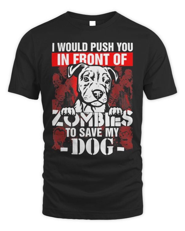 I Would Push You In Front Of Zombies To Save My Dog
