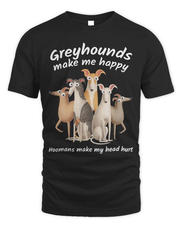 Greyhound Lover Dogs make me happy humans make my head hurt T-Shirt