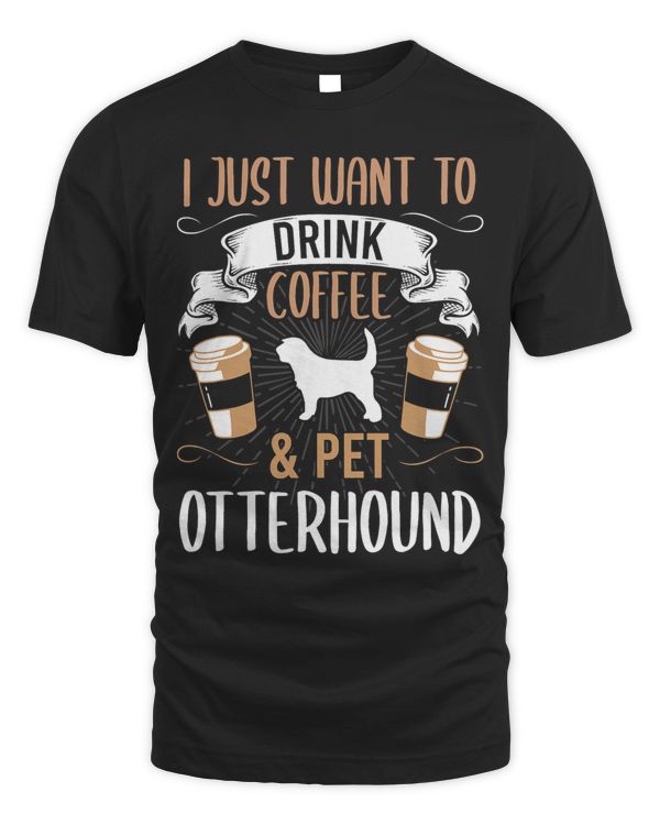 Want To Drink Coffee And Pet Otterhound Dog Lover