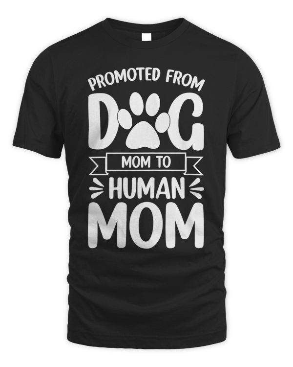 Womens Funny New Mom Baby Promoted from Dog Mom to Human Mom