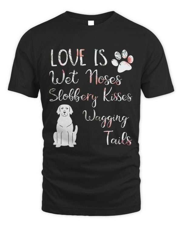 Love My Dog Wet Noses Slobbery Kisses
