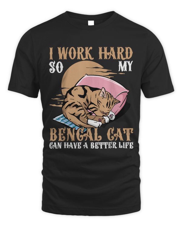 I work hard so my Bengal Cat can have a better life