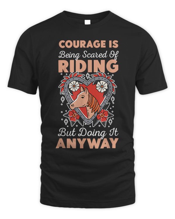 Courage Is Being Scared Of Riding But Doing It Anyway
