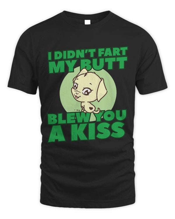 I Didnt Fart My Butt Blew You A Kiss