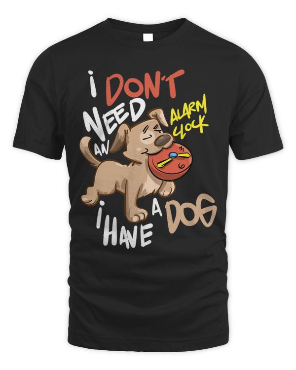 Funny I Dont Need Alarm Clock I Have A Dog Tee Dog Lover