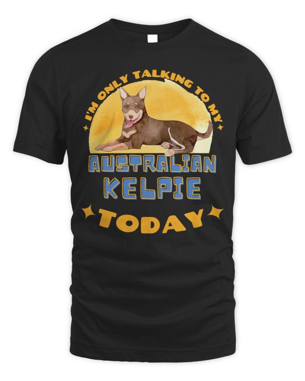 Dog Australian Kelpie I am Only Talking To My Dog Today paws dogs paw