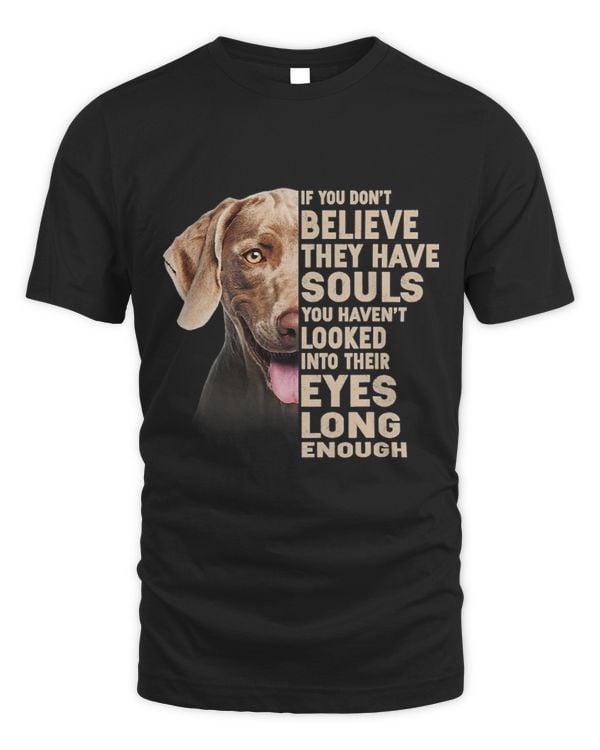 If you dont believe they have souls Weimaraner lover gift