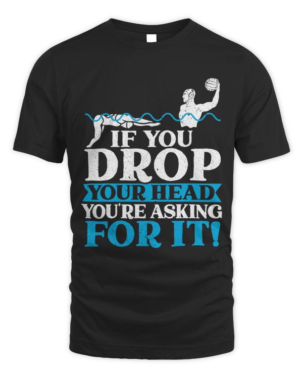 If You Drop Your Head Youre Asking For It Water Polo