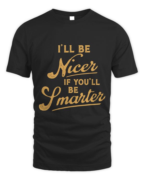 Ill Try Being Nicer If You Try Being Smarter Be Smarter 68