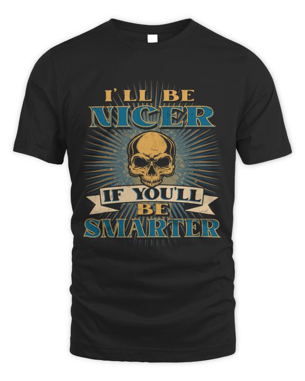 Ill Try Being Nicer If You Try Being Smarter Be Smarter