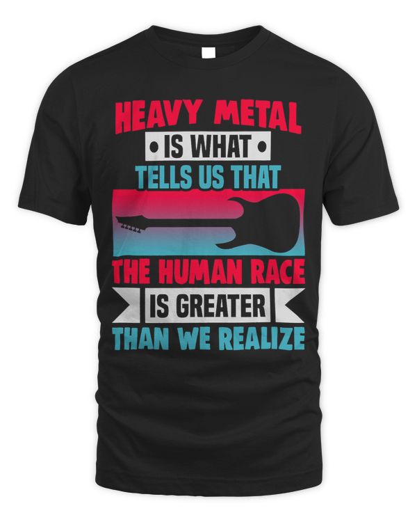 Heavy Metal is what tells us the human race is greater