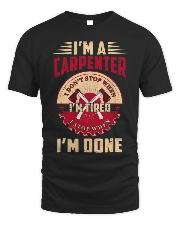 Im a Carpenter I Dont Stop When Im Tired Funny Woodworker