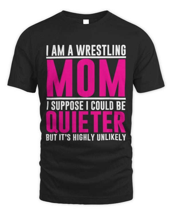 I Am A Wrestling Mom I Suppose I Could Be Quieter Cool