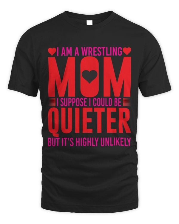 I Am A Wrestling Mom I Suppose I Could Be Quieter