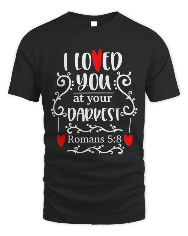 Bible Verse Romans 58 I Loved You At Your Darkest